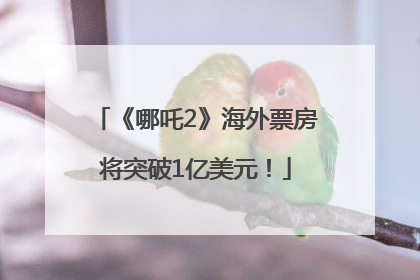 《哪吒2》海外票房将突破1亿美元！