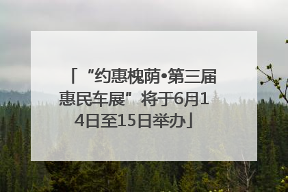 “约惠槐荫•第三届惠民车展”将于6月14日至15日举办