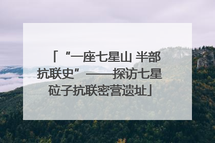 “一座七星山 半部抗联史”——探访七星砬子抗联密营遗址