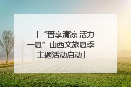 “晋享清凉 活力一夏”山西文旅夏季主题活动启动