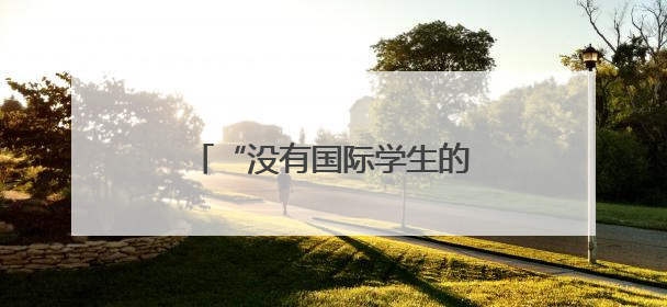 “没有国际学生的哈佛不是哈佛”