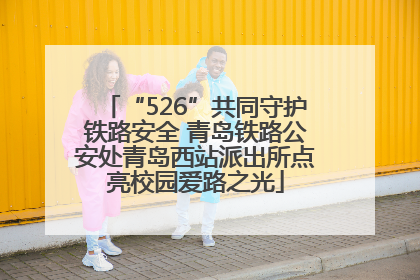 “526”共同守护铁路安全 青岛铁路公安处青岛西站派出所点亮校园爱路之光