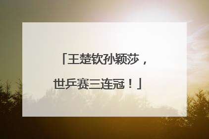 王楚钦孙颖莎，世乒赛三连冠！
