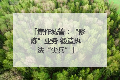 焦作城管：“修炼”业务 锻造执法“尖兵”