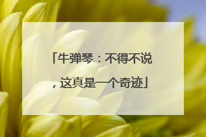 牛弹琴：不得不说，这真是一个奇迹