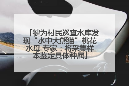 犍为村民巡查水库发现“水中大熊猫”桃花水母 专家：将采集样本鉴定具体种属