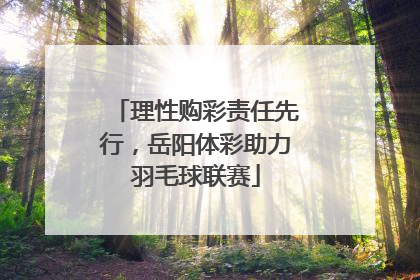 理性购彩责任先行，岳阳体彩助力羽毛球联赛