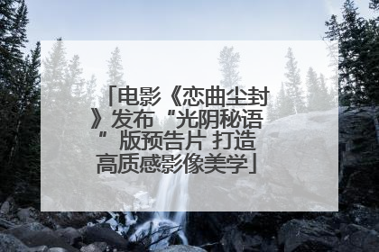 电影《恋曲尘封》发布“光阴秘语”版预告片 打造高质感影像美学