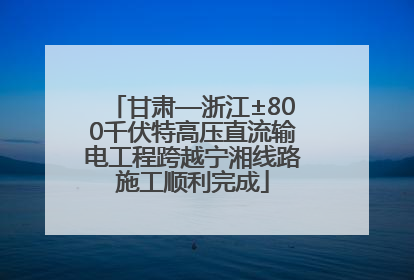 甘肃—浙江±800千伏特高压直流输电工程跨越宁湘线路施工顺利完成