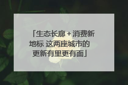 生态长廊＋消费新地标 这两座城市的更新有里更有面