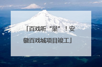 百戏听“巢”！安徽百戏城项目竣工