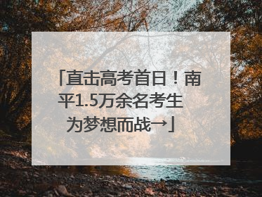 直击高考首日！南平1.5万余名考生为梦想而战→