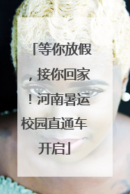 等你放假，接你回家！河南暑运校园直通车开启