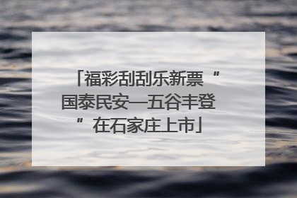 福彩刮刮乐新票“国泰民安—五谷丰登”在石家庄上市