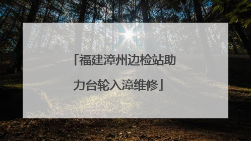 福建漳州边检站助力台轮入漳维修