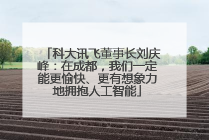 科大讯飞董事长刘庆峰：在成都，我们一定能更愉快、更有想象力地拥抱人工智能