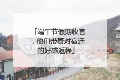 端午节假期收官，他们带着对宿迁的好感返程