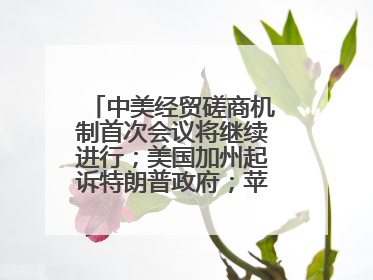 中美经贸磋商机制首次会议将继续进行；美国加州起诉特朗普政府；苹果WWDC：将面向开发者推出苹果智能模型；中办、国办发文，事关民生丨每经早参
