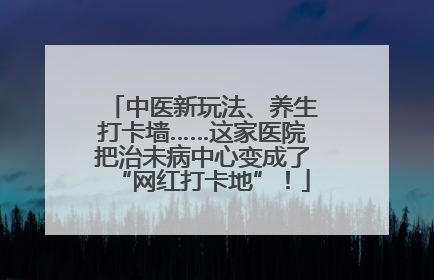 中医新玩法、养生打卡墙……这家医院把治未病中心变成了“网红打卡地”！