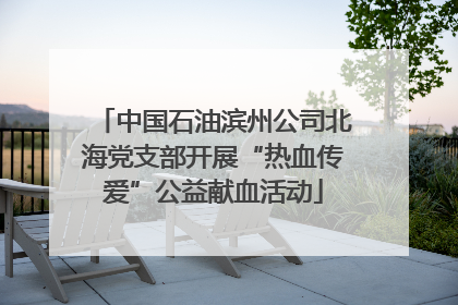 中国石油滨州公司北海党支部开展“热血传爱”公益献血活动