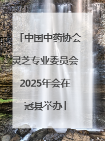 中国中药协会灵芝专业委员会2025年会在冠县举办