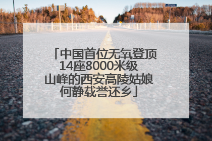中国首位无氧登顶14座8000米级山峰的西安高陵姑娘何静载誉还乡