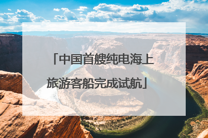 中国首艘纯电海上旅游客船完成试航