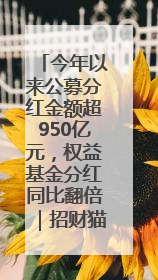 今年以来公募分红金额超950亿元，权益基金分红同比翻倍｜招财猫