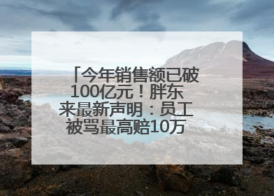 今年销售额已破100亿元！胖东来最新声明：员工被骂最高赔10万！于东来回应