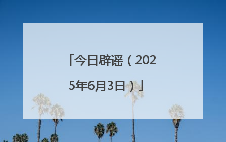 今日辟谣（2025年6月3日）