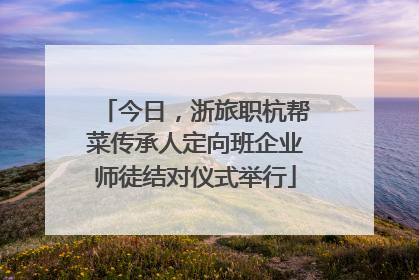 今日，浙旅职杭帮菜传承人定向班企业师徒结对仪式举行