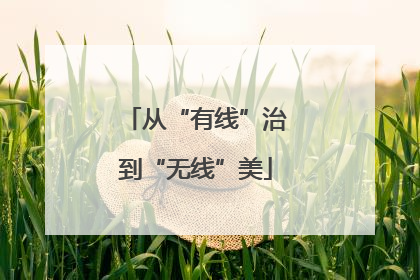 从“有线”治到“无线”美