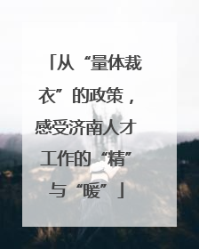 从“量体裁衣”的政策，感受济南人才工作的“精”与“暖”
