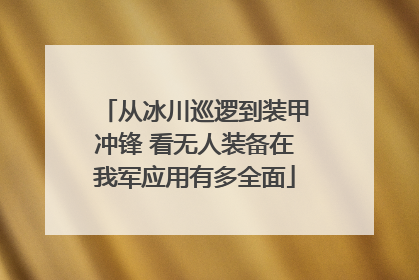 从冰川巡逻到装甲冲锋 看无人装备在我军应用有多全面