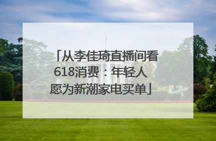 从李佳琦直播间看618消费：年轻人愿为新潮家电买单