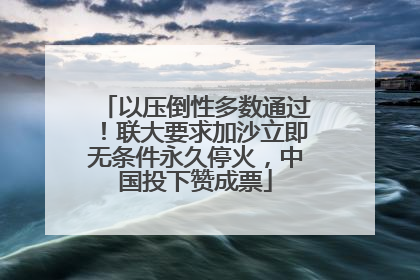 以压倒性多数通过！联大要求加沙立即无条件永久停火，中国投下赞成票