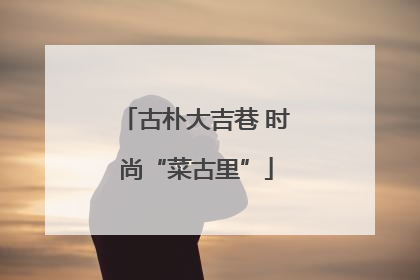 古朴大吉巷 时尚“菜古里”