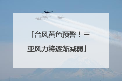 台风黄色预警！三亚风力将逐渐减弱
