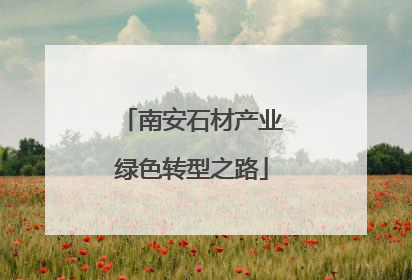 南安石材产业绿色转型之路