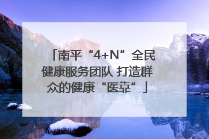 南平“4+N”全民健康服务团队 打造群众的健康“医靠”