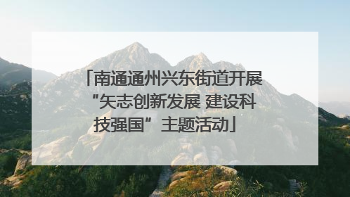 南通通州兴东街道开展“矢志创新发展 建设科技强国”主题活动