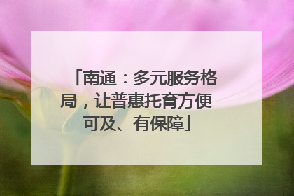 南通：多元服务格局，让普惠托育方便可及、有保障