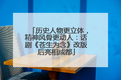 历史人物更立体，精神风骨更动人：话剧《苍生为念》改版后亮相成都