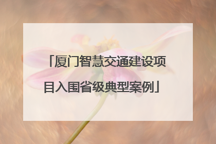 厦门智慧交通建设项目入围省级典型案例