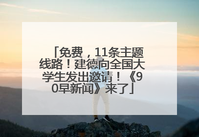 免费，11条主题线路！建德向全国大学生发出邀请！《90早新闻》来了