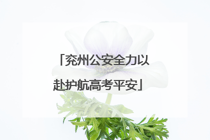 兖州公安全力以赴护航高考平安