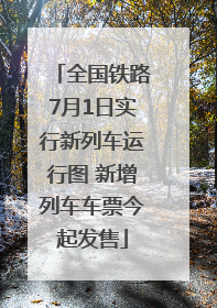 全国铁路7月1日实行新列车运行图 新增列车车票今起发售
