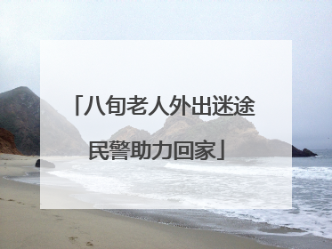 八旬老人外出迷途 民警助力回家