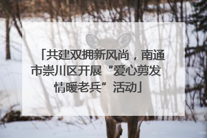 共建双拥新风尚，南通市崇川区开展“爱心剪发 情暖老兵”活动