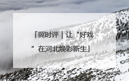 冀时评｜让“好戏”在河北焕彩新生